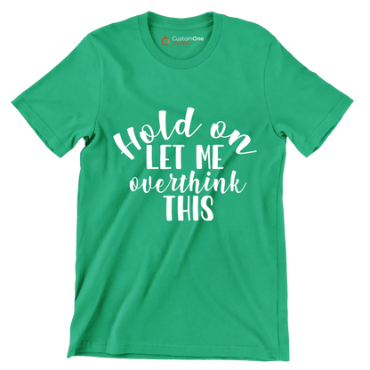 Hold on let me overthink this - Sarcasm Themed T-Shirt-Green-S-Custom One Express