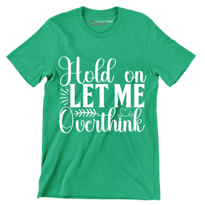 Hold on let me overthink this - Sarcasm Themed T-Shirt-Green-S-Custom One Express