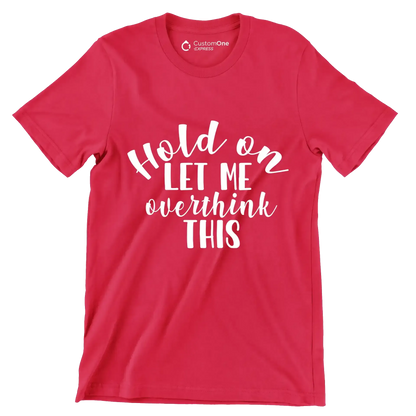 Hold on let me overthink this - Sarcasm Themed T-Shirt-Red-S-Custom One Express