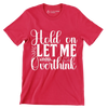 Hold on let me overthink this - Sarcasm Themed T-Shirt-Red-S-Custom One Express