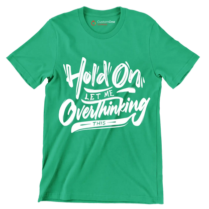 Hold on let me overthinking this - Sarcasm Themed T-Shirt-Green-S-Custom One Express