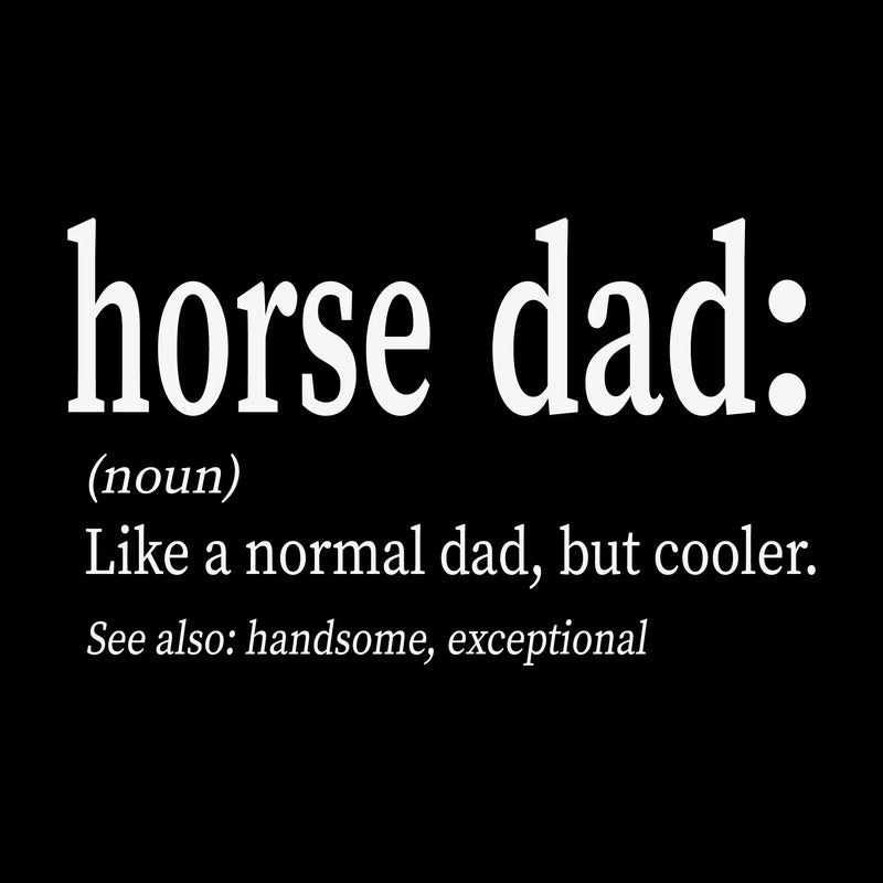 Horse dad (noun) like a normal dad, but cooler. see also handsome, exceptional - Father’s Day T-Shirt-Black-S-Custom One Express