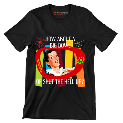How about a big bowl of shut the hell up - Retro Themed T-Shirt-Black-S-Custom One Express