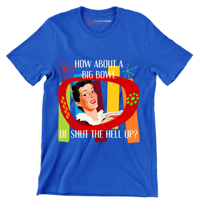 How about a big bowl of shut the hell up - Retro Themed T-Shirt-Blue-S-Custom One Express