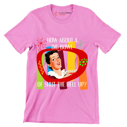How about a big bowl of shut the hell up - Retro Themed T-Shirt-Pink-S-Custom One Express