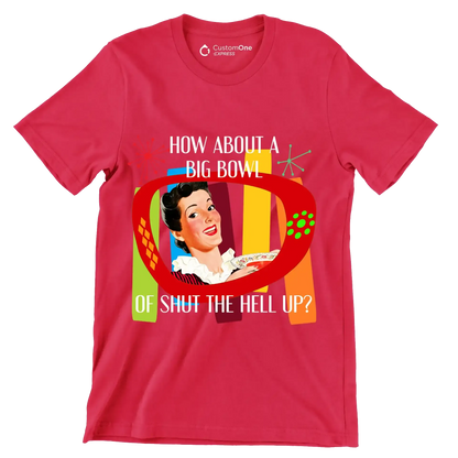 How about a big bowl of shut the hell up - Retro Themed T-Shirt-Red-S-Custom One Express