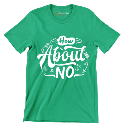 How about no - Sarcasm Themed T-Shirt-Green-S-Custom One Express
