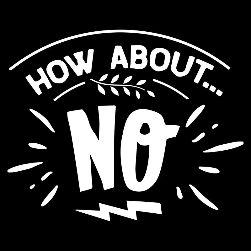 How about... no - Sarcasm Themed T-Shirt-Black-S-Custom One Express