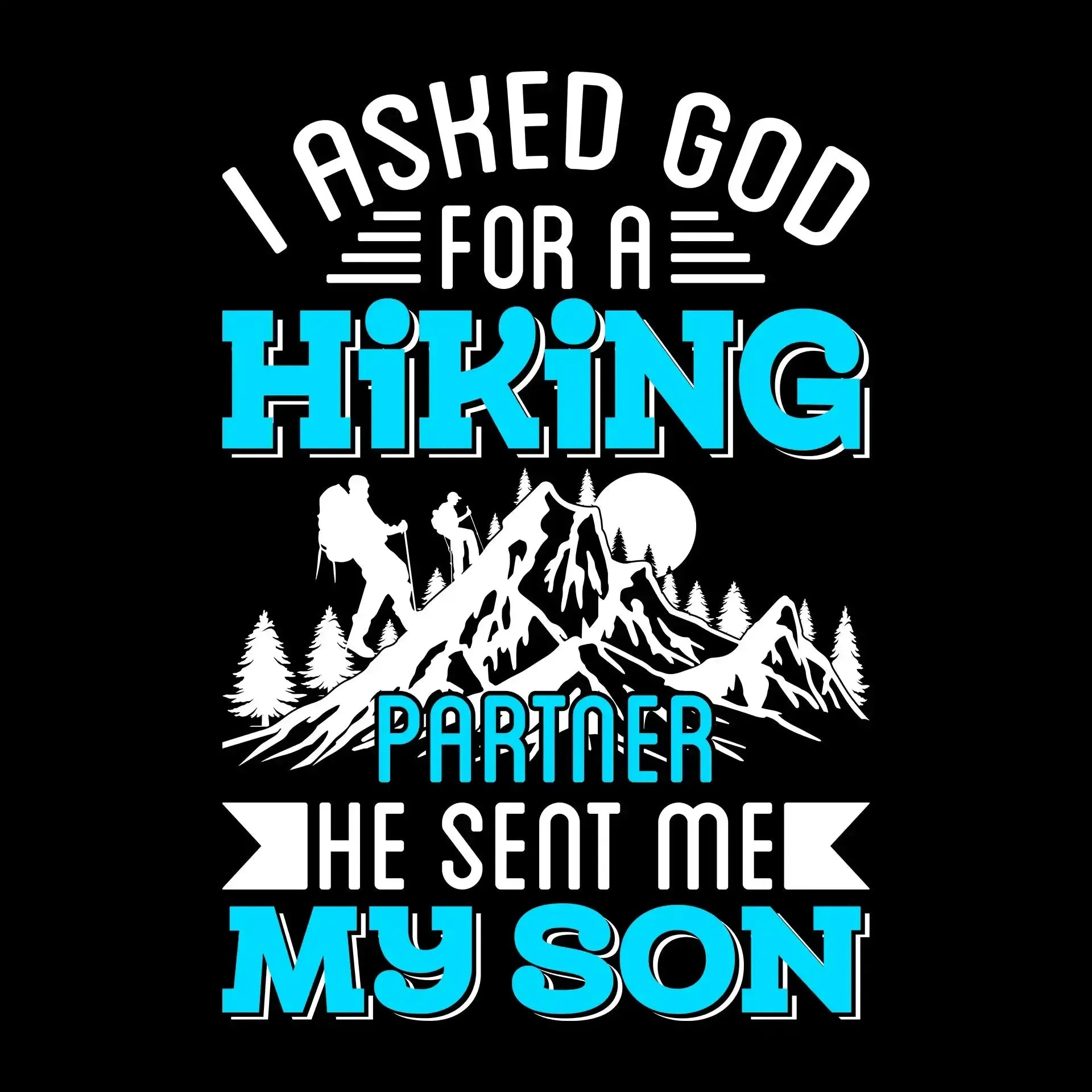I ASKED GOD FOR A HIKING PARTNER HE SENT ME MY SON - Hiking Themed T-Shirt-Black-S-Custom One Express