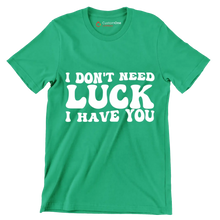 I Don't Need Luck I Have You - St. Patrick's Day T-Shirt-Green-S-Custom One Express