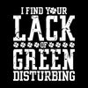 I Find Your Lack Of Green Disturbing - St. Patrick's Day T-Shirt-Black-S-Custom One Express