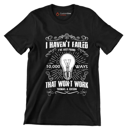 I Haven't Failed I've Just Found 10000 Ways That Won't Work Thomas A Edison - Motivational Themed T-Shirt-Black-S-Custom One Express