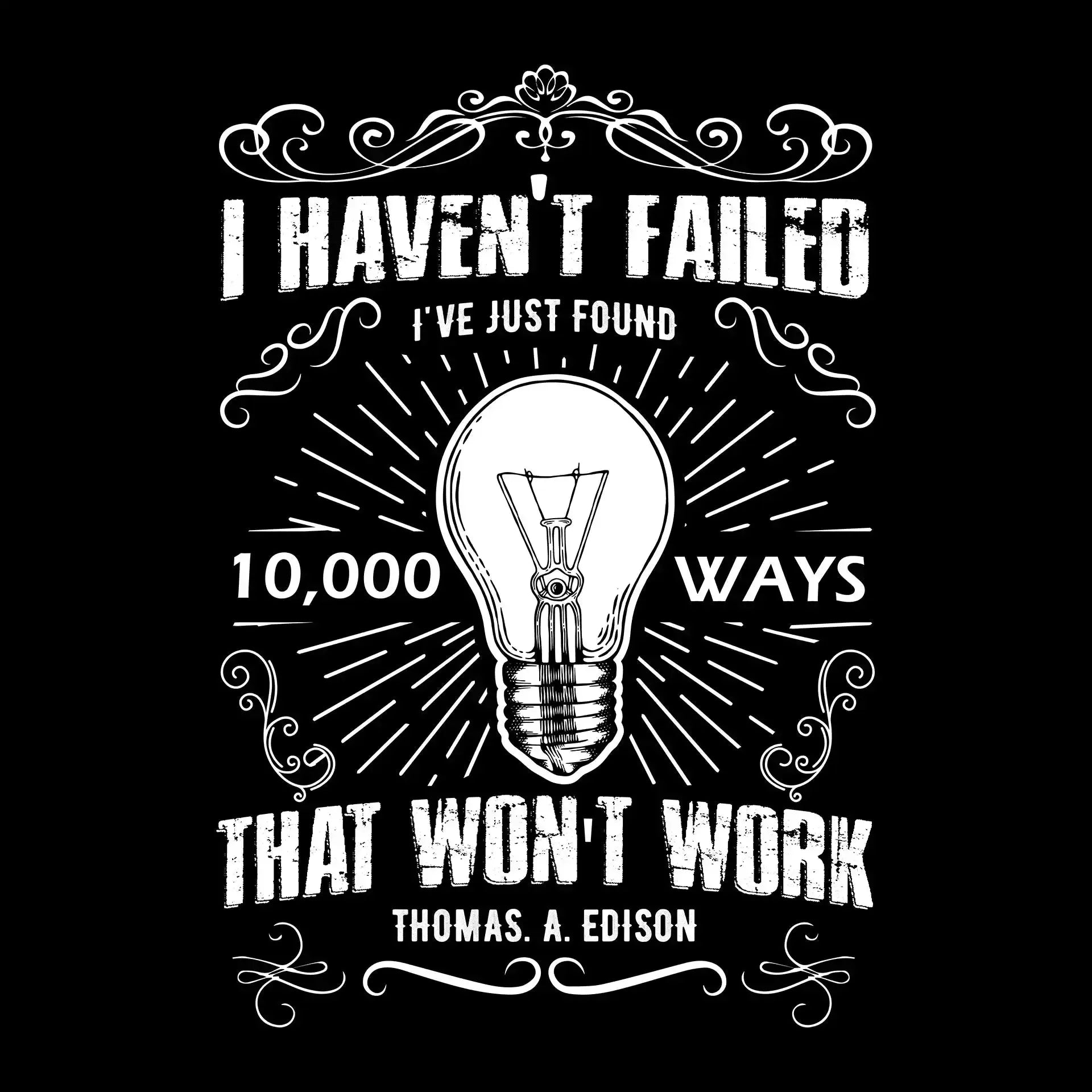 I Haven't Failed I've Just Found 10000 Ways That Won't Work Thomas A Edison - Motivational Themed T-Shirt-Black-S-Custom One Express