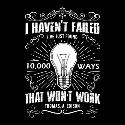 I Haven't Failed I've Just Found 10000 Ways That Won't Work Thomas A Edison - Motivational Themed T-Shirt-Black-S-Custom One Express