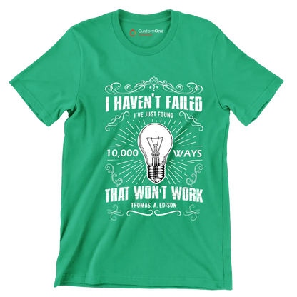 I Haven't Failed I've Just Found 10000 Ways That Won't Work Thomas A Edison - Motivational Themed T-Shirt-Green-S-Custom One Express