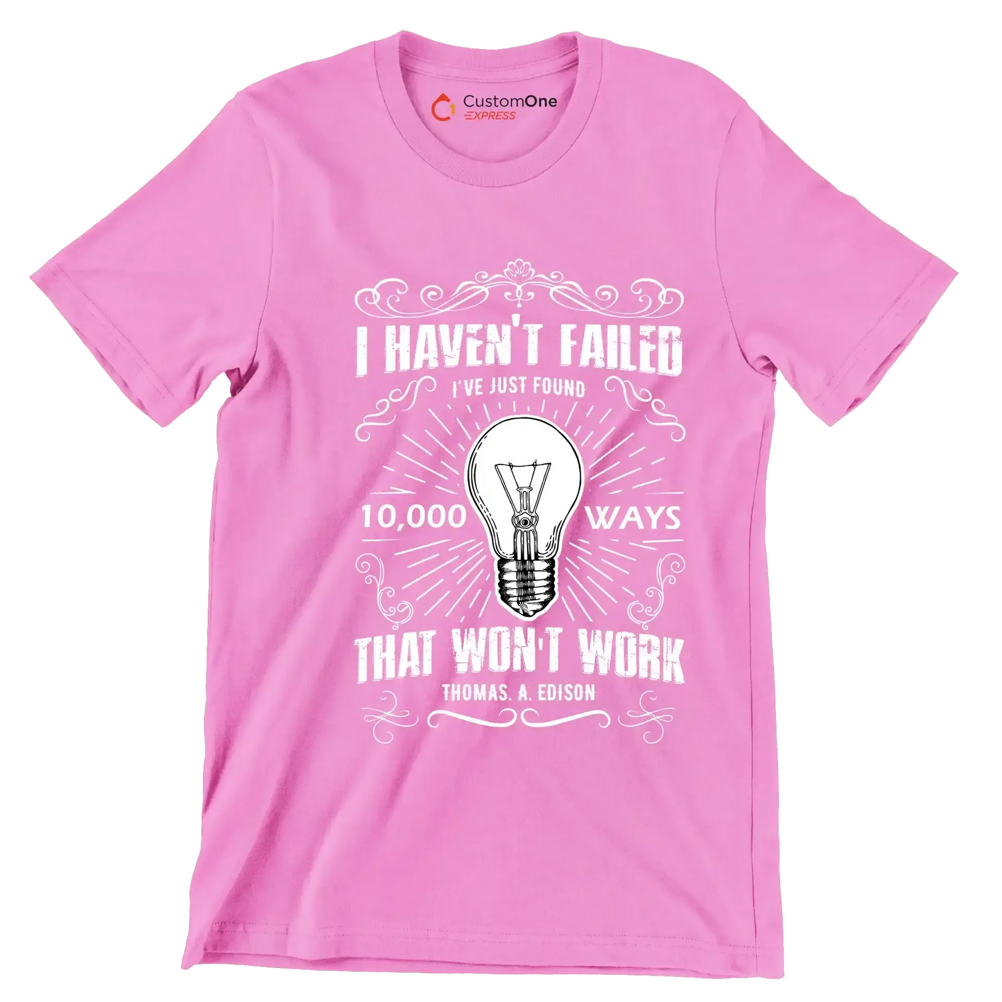 I Haven't Failed I've Just Found 10000 Ways That Won't Work Thomas A Edison - Motivational Themed T-Shirt-Pink-S-Custom One Express