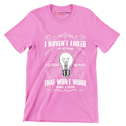 I Haven't Failed I've Just Found 10000 Ways That Won't Work Thomas A Edison - Motivational Themed T-Shirt-Pink-S-Custom One Express