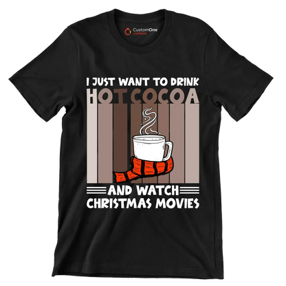 I JUST WANT TO DRINK HOT COCOA AND WATCH CHRISTMAS MOVIES - Coffee Themed T-Shirt-Black-S-Custom One Express