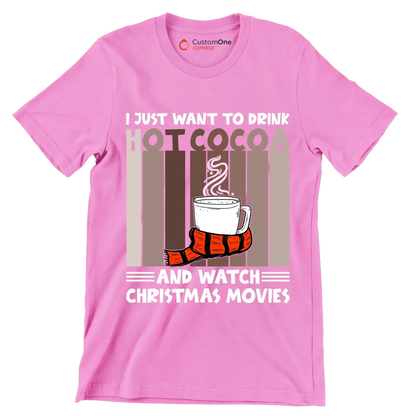 I JUST WANT TO DRINK HOT COCOA AND WATCH CHRISTMAS MOVIES - Coffee Themed T-Shirt-Pink-S-Custom One Express