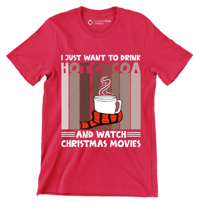 I JUST WANT TO DRINK HOT COCOA AND WATCH CHRISTMAS MOVIES - Coffee Themed T-Shirt-Red-S-Custom One Express