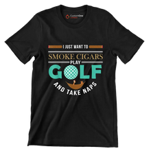 I JUST WANT TO SMOKE CIGARS PLAY GOLF AND TAKE NAPS - Golf Themed T-Shirt-Black-S-Custom One Express