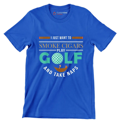 I JUST WANT TO SMOKE CIGARS PLAY GOLF AND TAKE NAPS - Golf Themed T-Shirt-Blue-S-Custom One Express