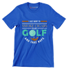 I JUST WANT TO SMOKE CIGARS PLAY GOLF AND TAKE NAPS - Golf Themed T-Shirt-Blue-S-Custom One Express