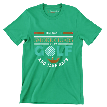 I JUST WANT TO SMOKE CIGARS PLAY GOLF AND TAKE NAPS - Golf Themed T-Shirt-Green-S-Custom One Express