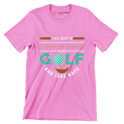 I JUST WANT TO SMOKE CIGARS PLAY GOLF AND TAKE NAPS - Golf Themed T-Shirt-Pink-S-Custom One Express