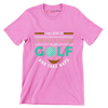 I JUST WANT TO SMOKE CIGARS PLAY GOLF AND TAKE NAPS - Golf Themed T-Shirt-Pink-S-Custom One Express