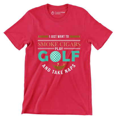 I JUST WANT TO SMOKE CIGARS PLAY GOLF AND TAKE NAPS - Golf Themed T-Shirt-Red-S-Custom One Express