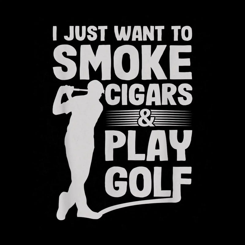 I JUST WANT TO SMOKE CIGARS & PLAY GOLF - Golf Themed T-Shirt-Black-S-Custom One Express