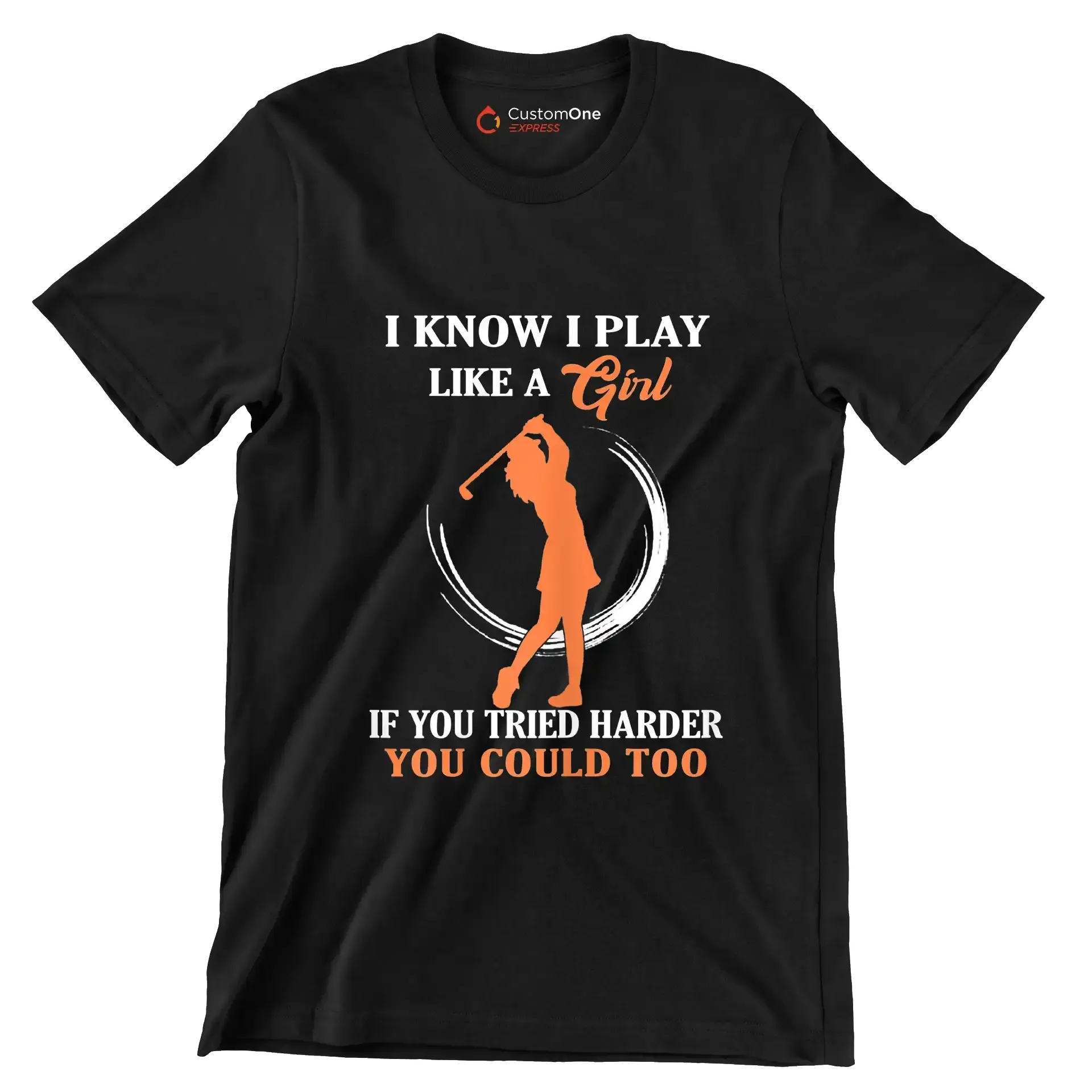 I KNOW I PLAY LIKE A GIRL IF YOU TRIED HARDER YOU COULD TOO - Golf Themed T-Shirt-Black-S-Custom One Express