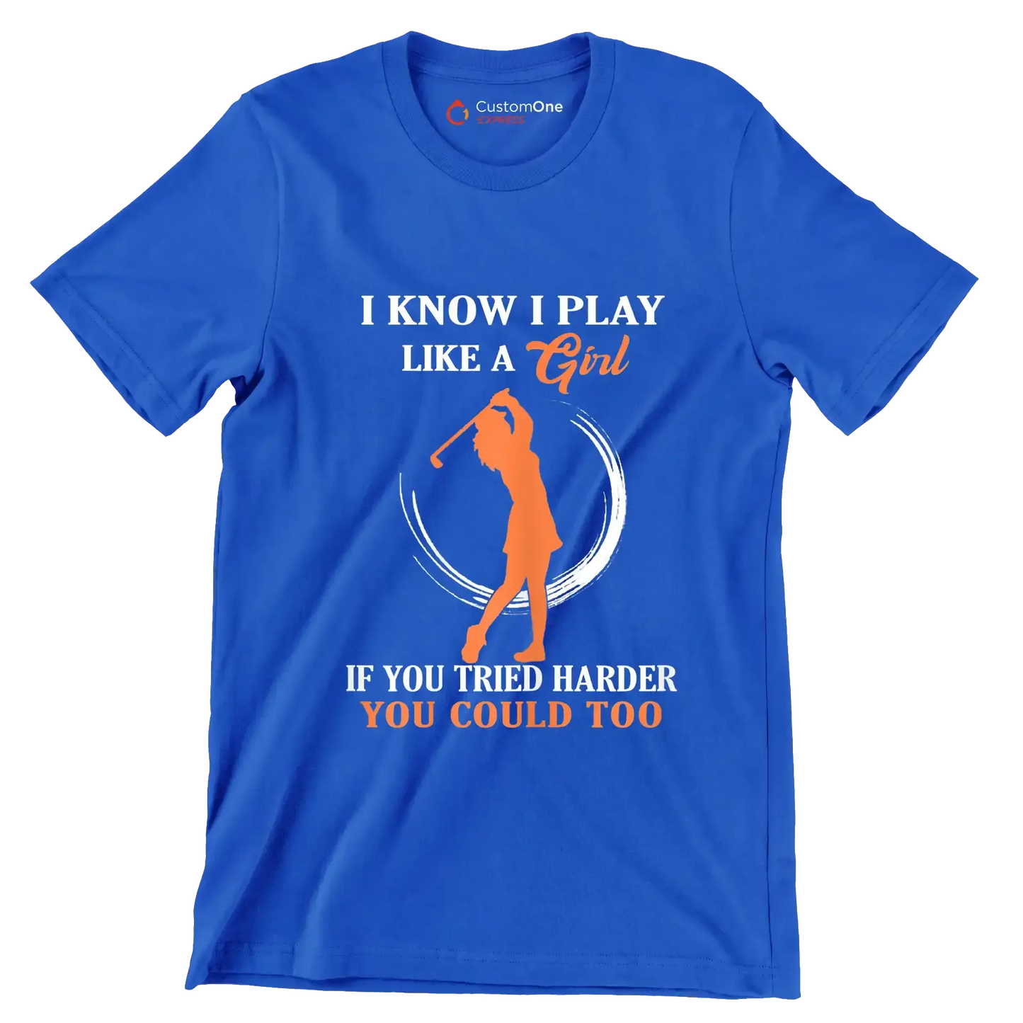 I KNOW I PLAY LIKE A GIRL IF YOU TRIED HARDER YOU COULD TOO - Golf Themed T-Shirt-Blue-S-Custom One Express