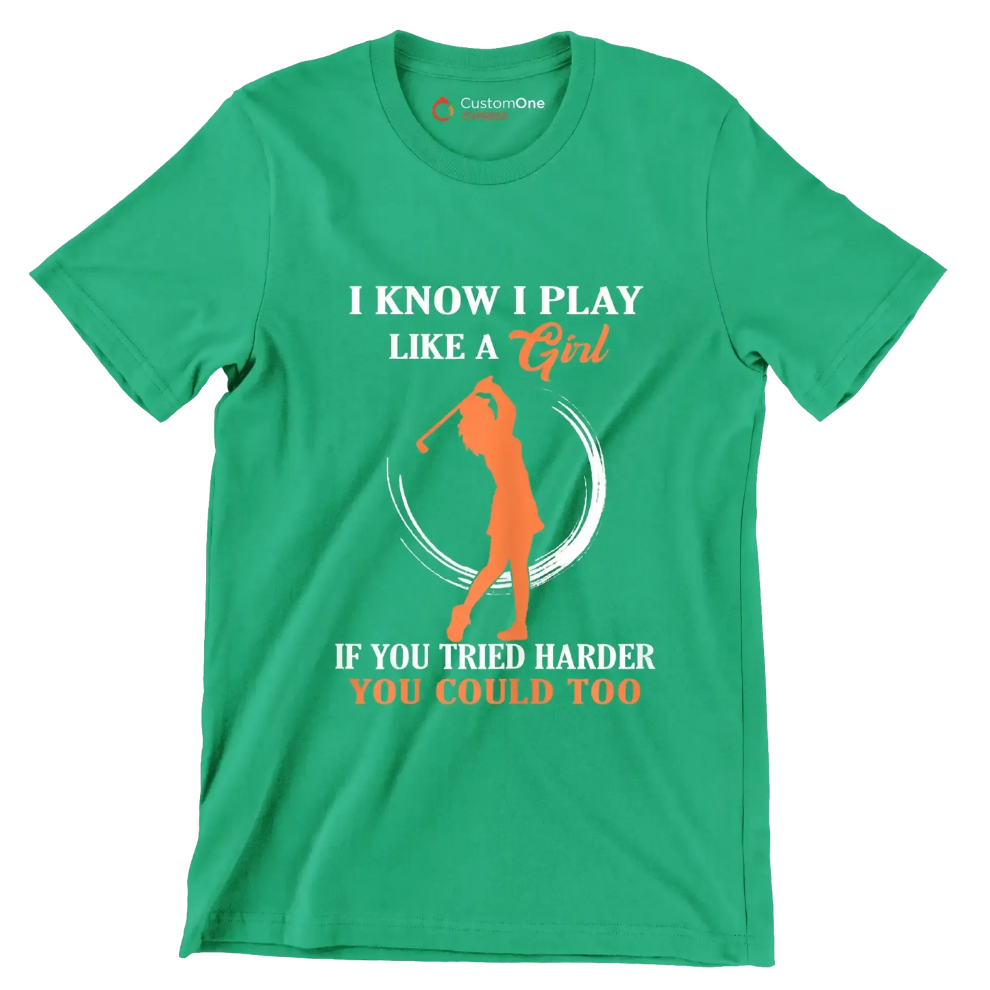 I KNOW I PLAY LIKE A GIRL IF YOU TRIED HARDER YOU COULD TOO - Golf Themed T-Shirt-Green-S-Custom One Express