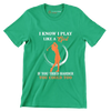 I KNOW I PLAY LIKE A GIRL IF YOU TRIED HARDER YOU COULD TOO - Golf Themed T-Shirt-Green-S-Custom One Express