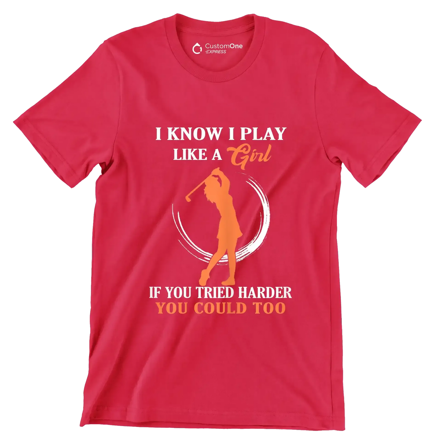 I KNOW I PLAY LIKE A GIRL IF YOU TRIED HARDER YOU COULD TOO - Golf Themed T-Shirt-Red-S-Custom One Express