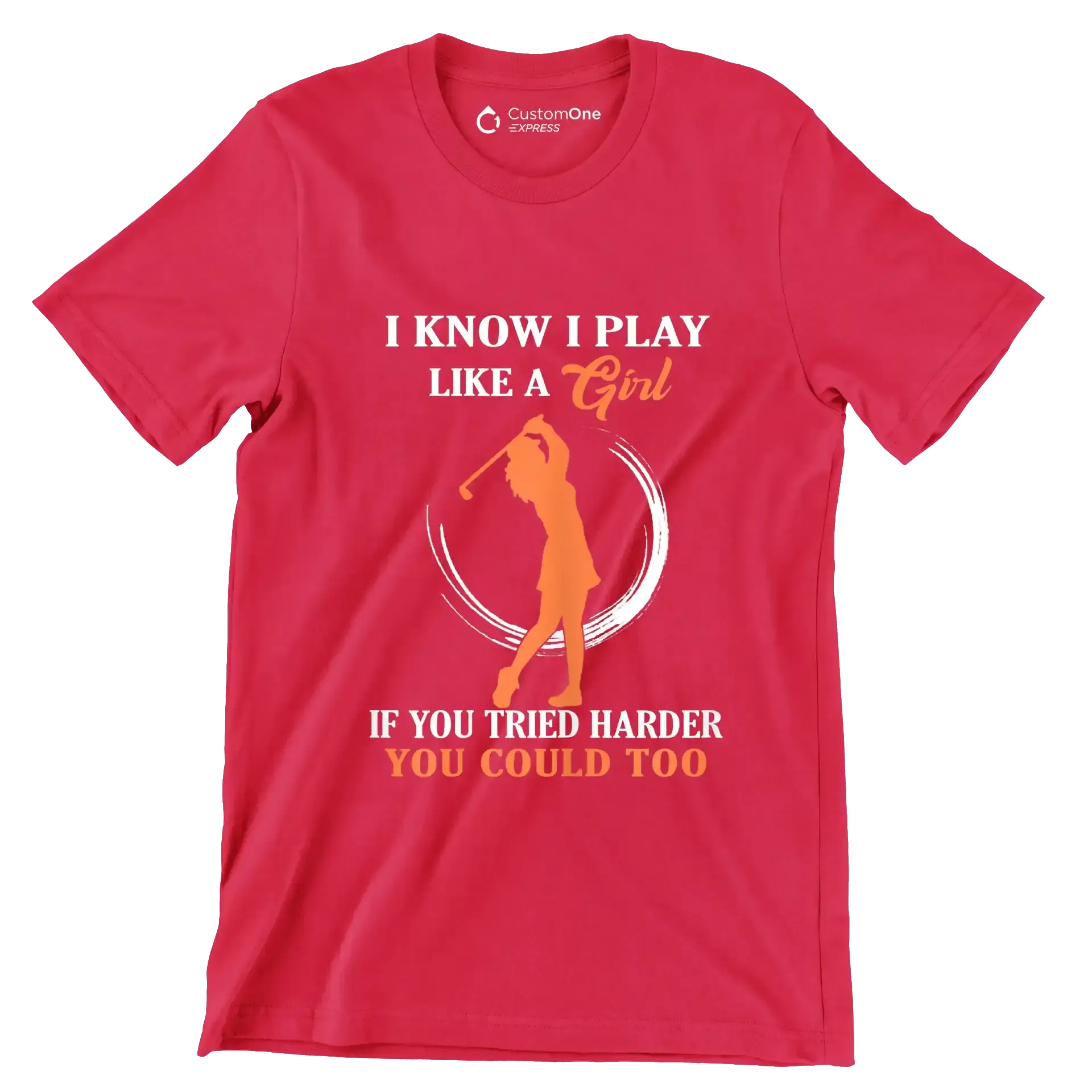 I KNOW I PLAY LIKE A GIRL IF YOU TRIED HARDER YOU COULD TOO - Golf Themed T-Shirt-Red-S-Custom One Express