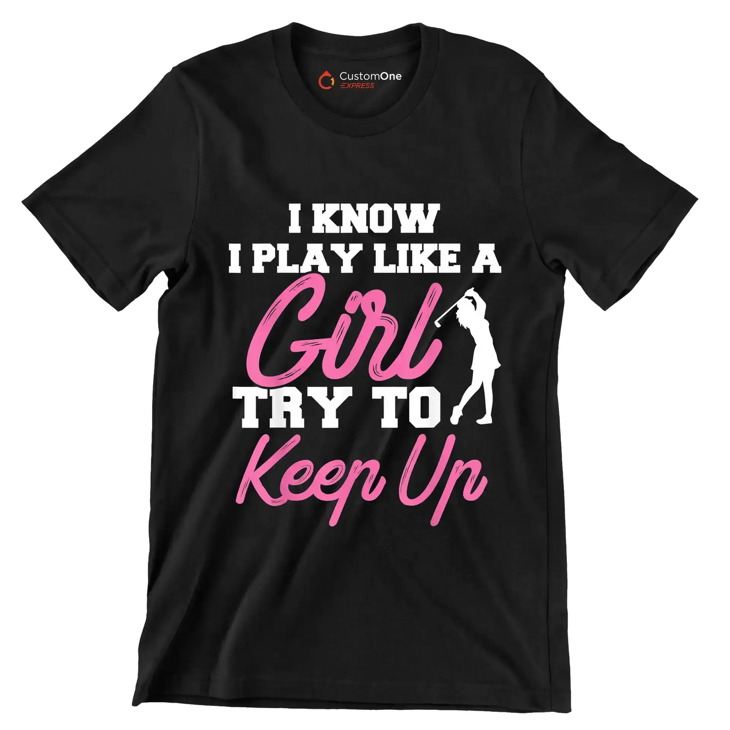 I KNOW I PLAY LIKE A GIRL TRY TO KEEP UP - Golf Themed T-Shirt-Black-S-Custom One Express