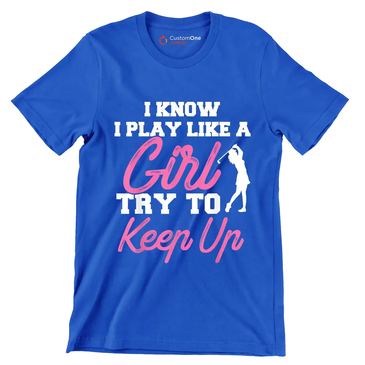 I KNOW I PLAY LIKE A GIRL TRY TO KEEP UP - Golf Themed T-Shirt-Blue-S-Custom One Express