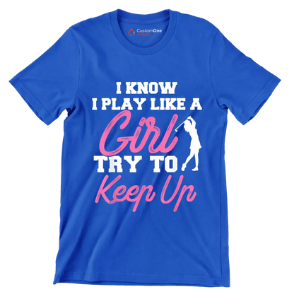 I KNOW I PLAY LIKE A GIRL TRY TO KEEP UP - Golf Themed T-Shirt-Blue-S-Custom One Express