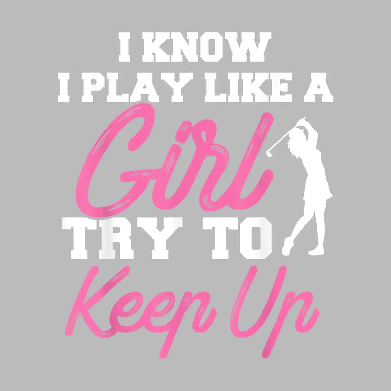 I KNOW I PLAY LIKE A GIRL TRY TO KEEP UP - Golf Themed T-Shirt-Black-S-Custom One Express