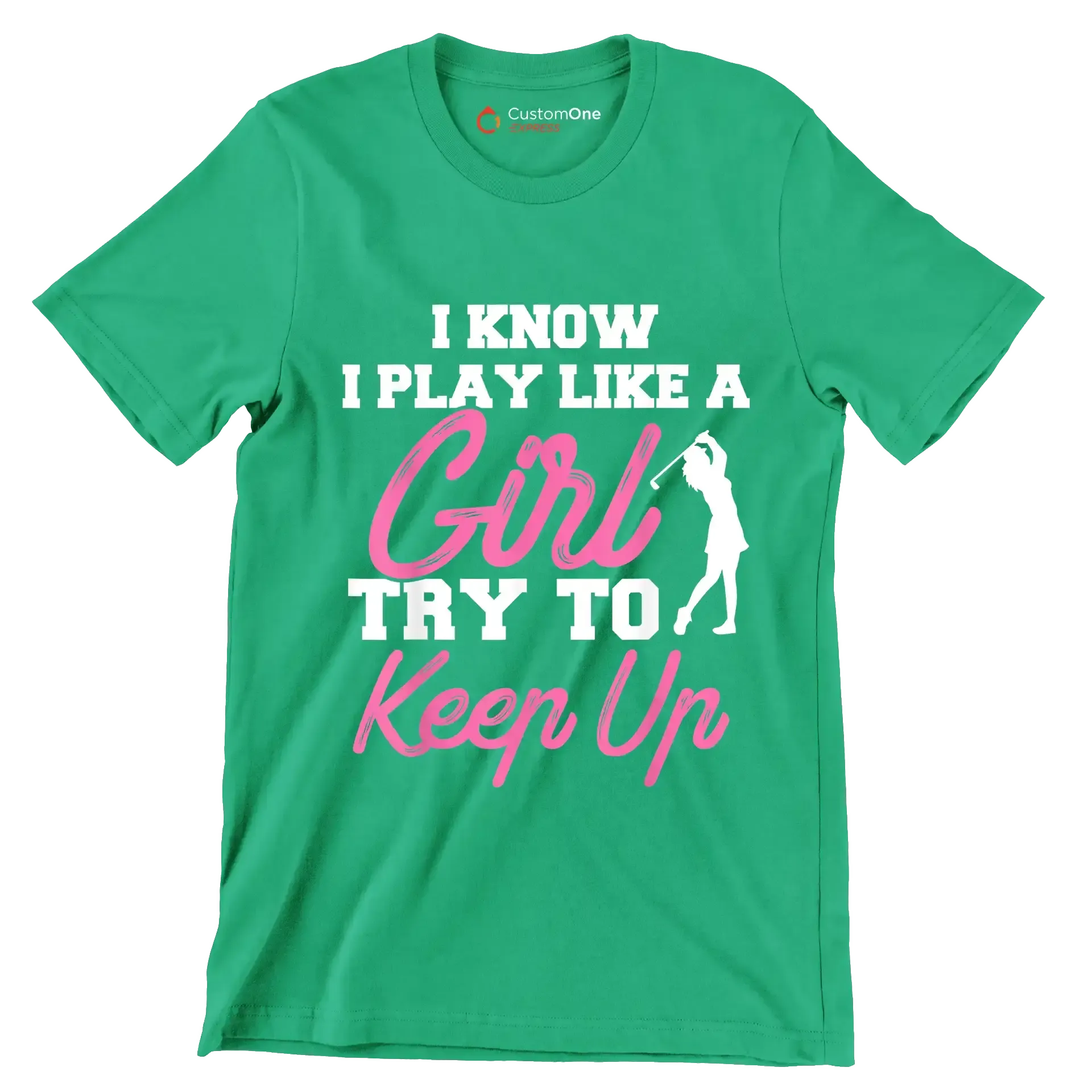 I KNOW I PLAY LIKE A GIRL TRY TO KEEP UP - Golf Themed T-Shirt-Green-S-Custom One Express