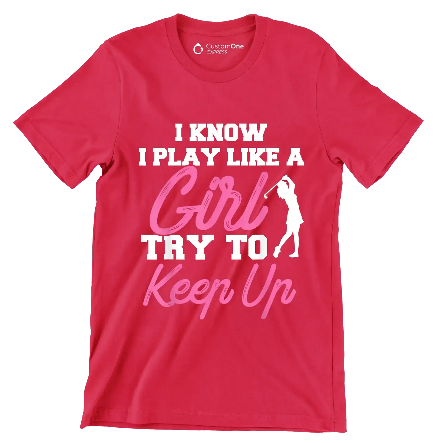 I KNOW I PLAY LIKE A GIRL TRY TO KEEP UP - Golf Themed T-Shirt-Red-S-Custom One Express