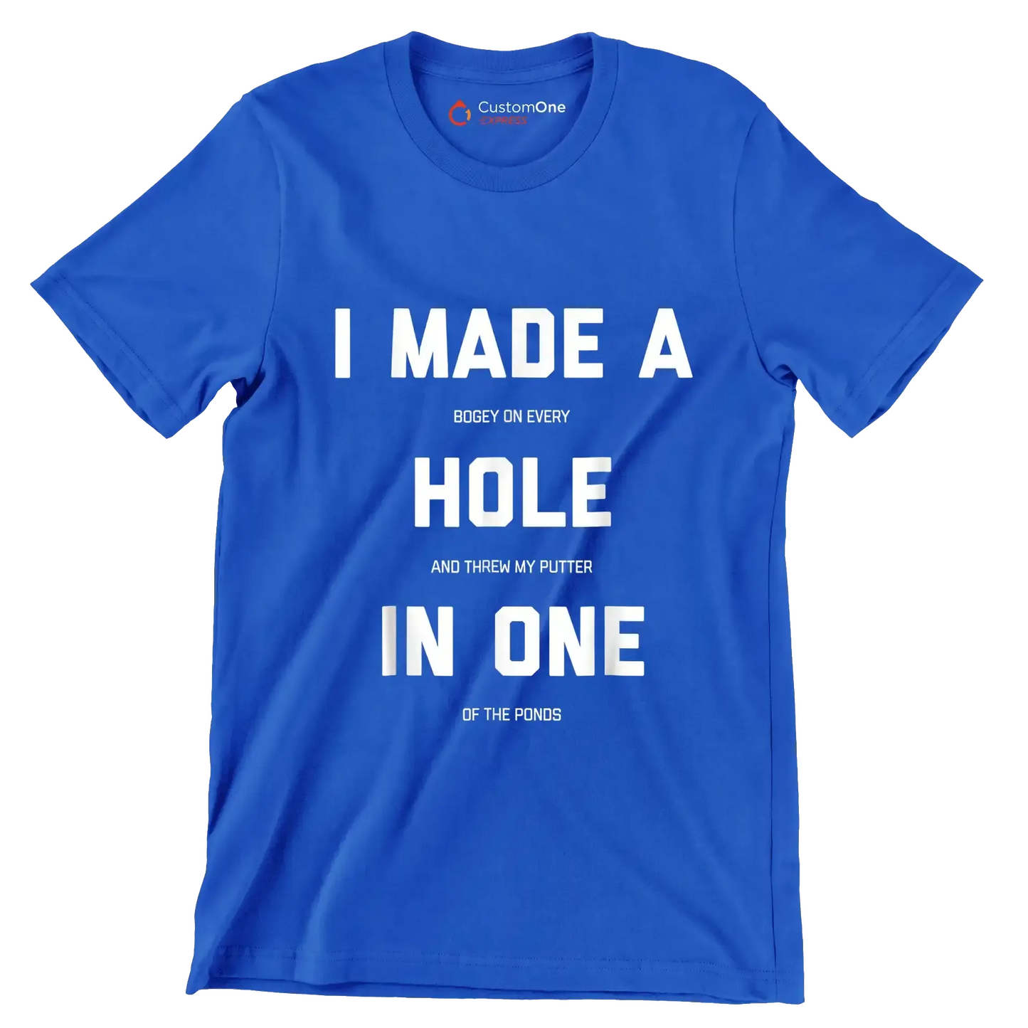 I MADE A BOGEY ON EVERY HOLE AND THREW MY PUTTER IN ONE OF THE PONDS - Golf Themed T-Shirt-Blue-S-Custom One Express