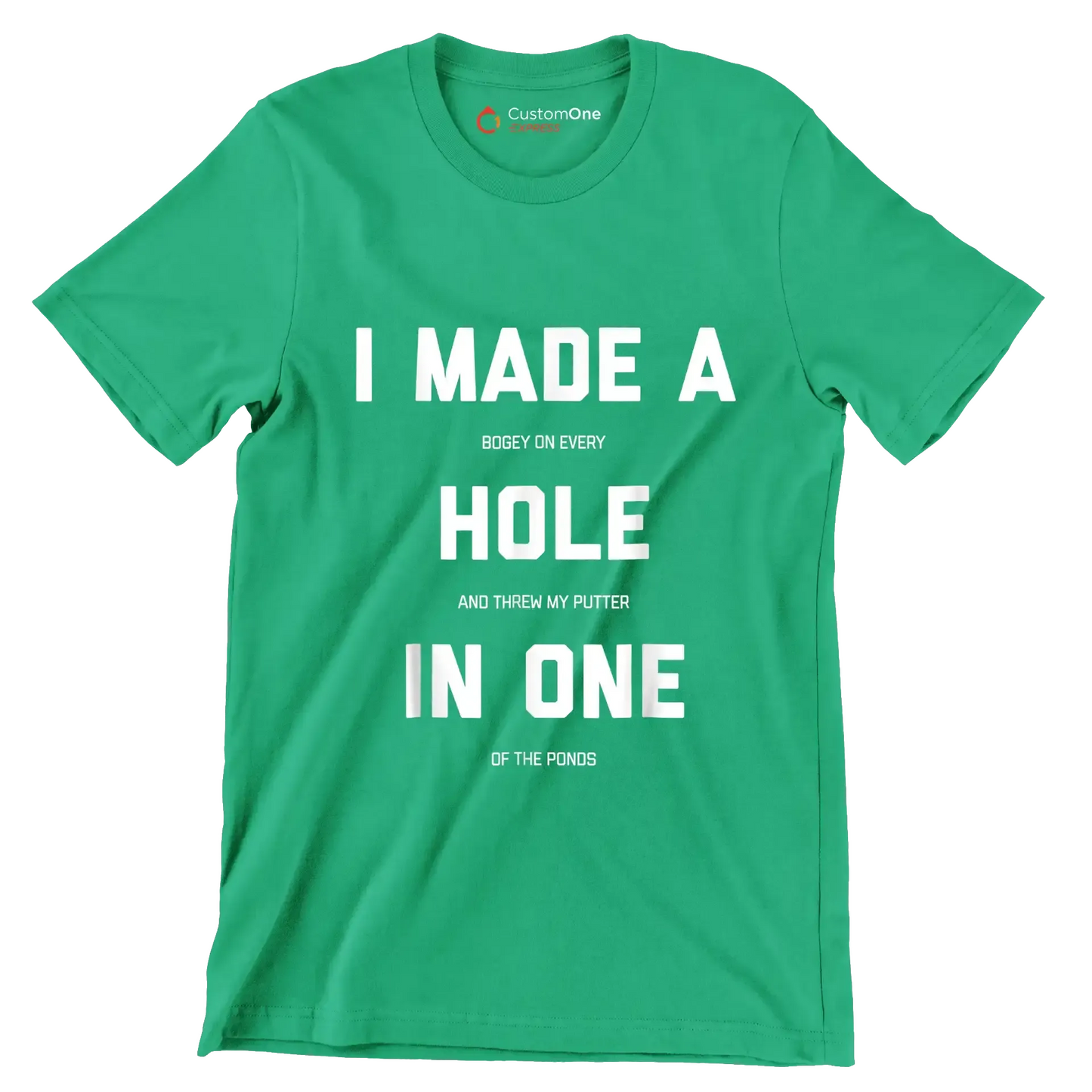 I MADE A BOGEY ON EVERY HOLE AND THREW MY PUTTER IN ONE OF THE PONDS - Golf Themed T-Shirt-Green-S-Custom One Express