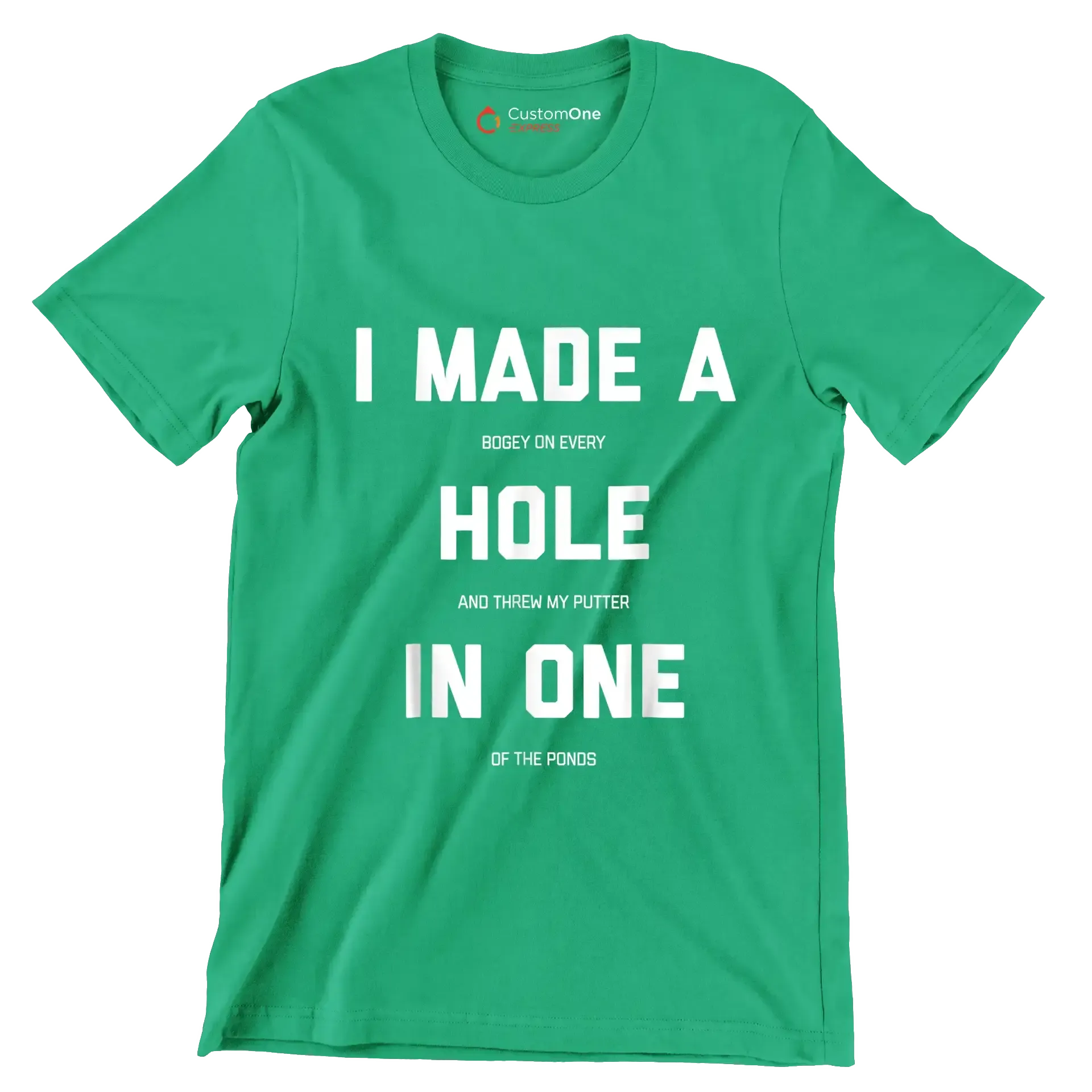I MADE A BOGEY ON EVERY HOLE AND THREW MY PUTTER IN ONE OF THE PONDS - Golf Themed T-Shirt-Green-S-Custom One Express