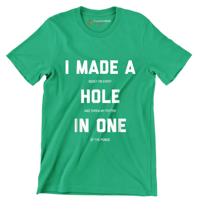 I MADE A BOGEY ON EVERY HOLE AND THREW MY PUTTER IN ONE OF THE PONDS - Golf Themed T-Shirt-Green-S-Custom One Express