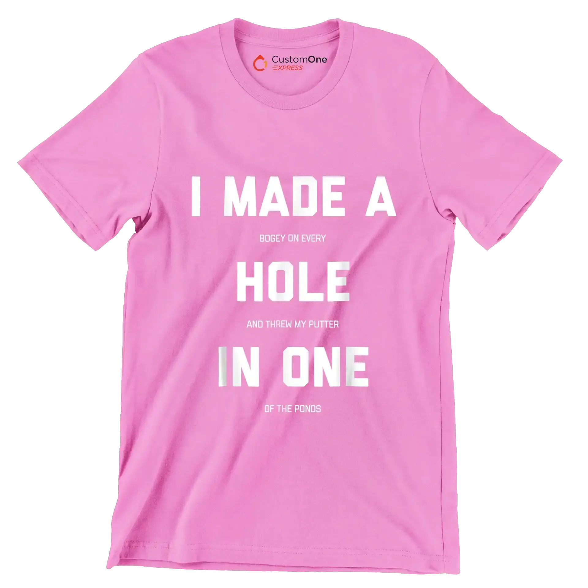 I MADE A BOGEY ON EVERY HOLE AND THREW MY PUTTER IN ONE OF THE PONDS - Golf Themed T-Shirt-Pink-S-Custom One Express