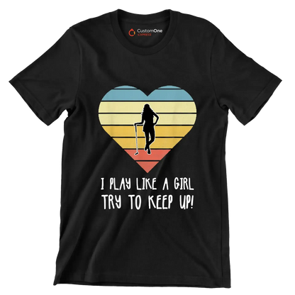 I PLAY LIKE A GIRL TRY TO KEEP UP! - Golf Themed T-Shirt-Black-S-Custom One Express